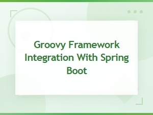 Groovy Framework Integration with Spring Boot: Complete Guide and Best Practices