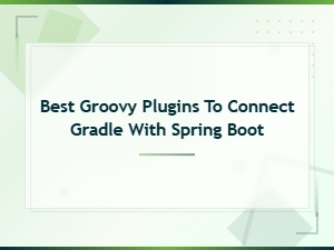 Best Groovy Plugins to Connect Gradle with Spring Boot