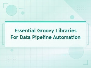Groovy Libraries That Power Data Pipeline Automation