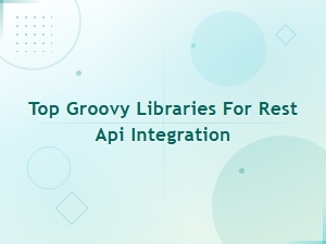 Top Groovy Libraries for Seamless Rest Api Integration