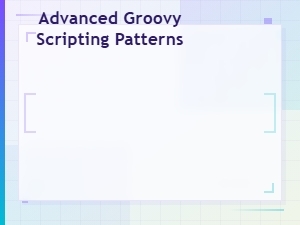 Advanced Groovy Scripting Patterns: Expert Techniques and Best Practices