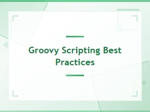 Groovy Scripting Best Practices for Clean and Efficient Code